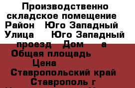  Производственно-складское помещение › Район ­ Юго-Западный › Улица ­ 3 Юго-Западный проезд › Дом ­ 29а › Общая площадь ­ 600 › Цена ­ 100 000 - Ставропольский край, Ставрополь г. Недвижимость » Услуги   . Ставропольский край,Ставрополь г.